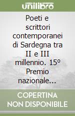Poeti e scrittori contemporanei di Sardegna tra II e III millennio. 15° Premio nazionale arborense 2003. Raccolta opere premiate libro