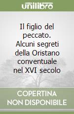 Il figlio del peccato. Alcuni segreti della Oristano conventuale nel XVI secolo libro