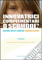 Innovatrici, complementari o scomode? Donne delle chiese evangeliche libro