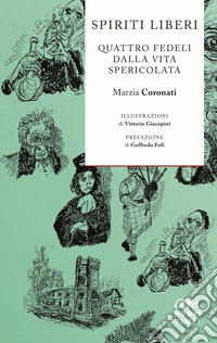Spiriti liberi. Quattro fedeli dalla vita spericolata libro
