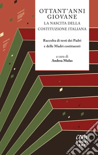 Ottant'anni giovane. La nascita della Costituzione italiana. Raccolta di testi dei padri e delle madri costituenti