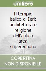 Il tempio italico di Ieri: architettura e religione dell'antica area superequana