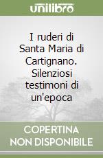 I ruderi di Santa Maria di Cartignano. Silenziosi testimoni di un'epoca libro