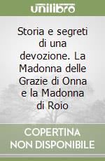 Storia e segreti di una devozione. La Madonna delle Grazie di Onna e la Madonna di Roio libro