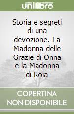 Storia e segreti di una devozione. La Madonna delle Grazie di Onna e la Madonna di Roia libro