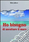 Ho bisogno di ascoltare il mare libro