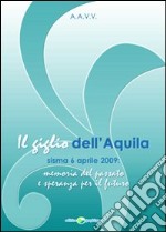 Il giglio dell'Aquila. Sisma 6 aprile 2009. Memoria del passato e speranza per il futuro libro