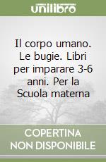 Il corpo umano. Le bugie. Libri per imparare 3-6 anni. Per la Scuola materna libro