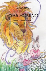 Papà Romiro. Soprannominato Leone libro