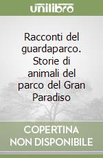 Racconti del guardaparco. Storie di animali del parco del Gran Paradiso libro