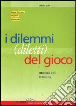 I dilemmi (diletti) del gioco. Manuale di training libro