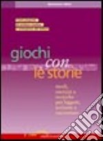 Giochi con le storie. Modi, esercizi e tecniche per leggere, scrivere e raccontare libro