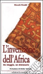 L'invenzione dell'Africa. Un viaggio, un dizionario libro