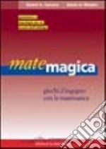 Matemagica. Giochi d'ingegno con la matematica libro