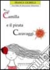 Camilla e il pirata Caravaggio. Una fiaba per l'educazione alimentare libro di Cicirelli Franca