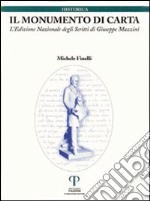 Il monumento di carta. L'edizione nazionale degli scritti di Giuseppe Mazzini libro