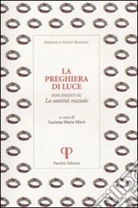La preghiera di luce. Inni inediti su la santità nuziale libro