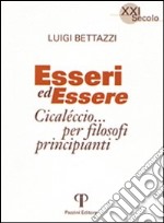 Esseri ed essere. Cicaleccio per filosofi principianti libro