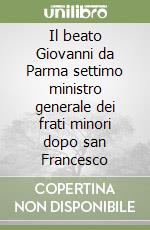 Il beato Giovanni da Parma settimo ministro generale dei frati minori dopo san Francesco libro