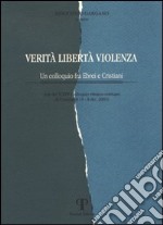 Verità, libertà, violenza. Un colloquio fra ebrei e cristiani libro