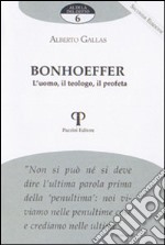 Bonhoeffer. L'uomo, il teologo, il profeta