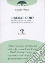 Liberare Dio. Dal Dio della ragione al Dio dell'alleanza biblica libro