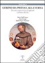 Gerino da Pistoia alla Verna. Un ciclo cinquecentesco di affreschi restituito alla luce. Ediz. illustrata libro