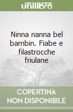 Ninna nanna bel bambin. Fiabe e filastrocche friulane libro