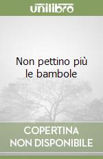 Non pettino più le bambole libro