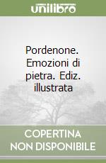 Pordenone. Emozioni di pietra. Ediz. illustrata