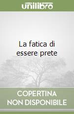 La fatica di essere prete libro