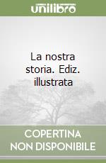 La nostra storia. Ediz. illustrata libro