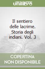 Il sentiero delle lacrime. Storia degli indiani. Vol. 3