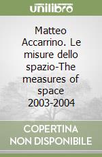 Matteo Accarrino. Le misure dello spazio-The measures of space 2003-2004 libro