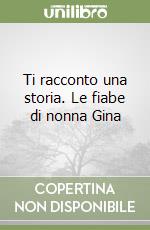 Ti racconto una storia. Le fiabe di nonna Gina libro