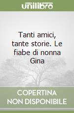 Tanti amici, tante storie. Le fiabe di nonna Gina libro