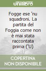 Fogge ese 'nu squadroni. La partita del Foggia come non è mai stata raccontata prima ('U)