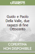 Guido e Paolo Della Valle, due ragazzi di fine Ottocento libro