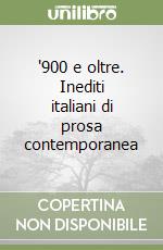 '900 e oltre. Inediti italiani di prosa contemporanea