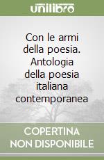 Con le armi della poesia. Antologia della poesia italiana contemporanea libro