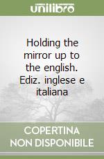 Holding the mirror up to the english. Ediz. inglese e italiana libro