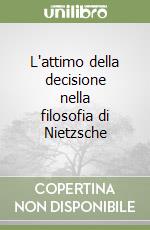 L'attimo della decisione nella filosofia di Nietzsche