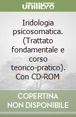 Iridologia psicosomatica. (Trattato fondamentale e corso teorico-pratico). Con CD-ROM