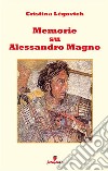 Memorie su Alessandro. Alessandro Magno raccontato da chi lo ha conosciuto. Nuova ediz. libro