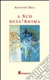 A sud dell'anima libro di Bica Antonio