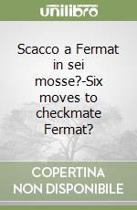 Scacco a Fermat in sei mosse?-Six moves to checkmate Fermat? libro