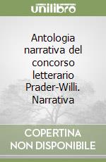 Antologia narrativa del concorso letterario Prader-Willi. Narrativa libro