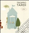 Troppo tardi. Ediz. illustrata libro