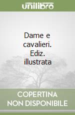 Dame e cavalieri. Ediz. illustrata libro