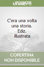 C'era una volta una storia. Ediz. illustrata libro